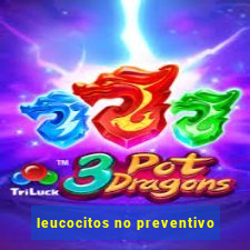 leucocitos no preventivo